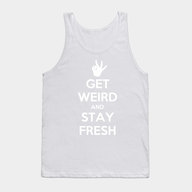 Get Weird and Stay Fresh Tank Top by MeganLara